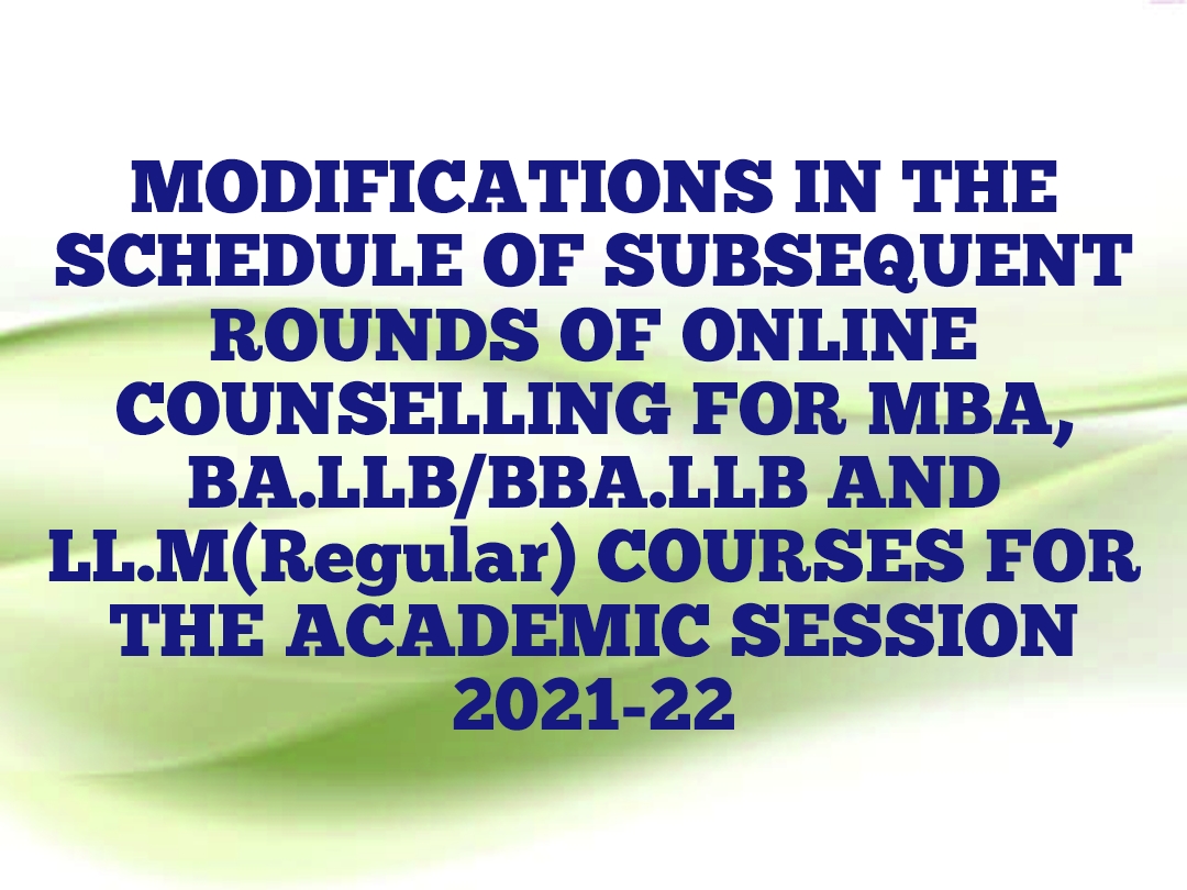 MODIFICATIONS IN THE SCHEDULE OF SUBSEQUENT ROUNDS OF ONLINE COUNSELLING  FOR MBA, BA.LLB/BBA.LLB AND LL.M(Regular) COURSES  FOR THE ACADEMIC SESSION 2021-22 
